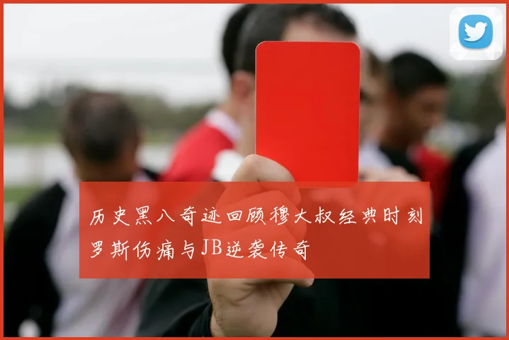 历史黑八奇迹回顾穆大叔经典时刻罗斯伤痛与JB逆袭传奇